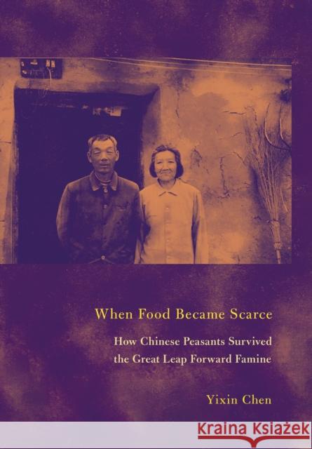 When Food Became Scarce: How Chinese Peasants Survived the Great Leap Forward Famine Yixin Chen 9781501776380 Cornell University Press