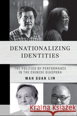 Denationalizing Identities: The Politics of Performance in the Chinese Diaspora Wah Guan Lim 9781501776717