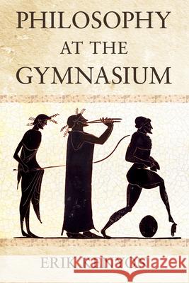 Philosophy at the Gymnasium Erik Kenyon 9781501776748 Cornell University Press