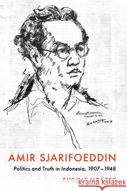 Amir Sjarifoeddin: Politics and Truth in Indonesia, 1907-1948 Rudolf Mr?zek 9781501777455 Southeast Asia Program Publications