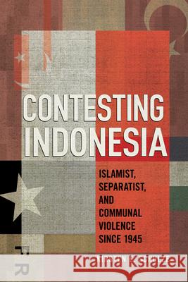 Contesting Indonesia: Islamist, Separatist, and Communal Violence Since 1945 Kirsten E. Schulze 9781501777660 Southeast Asia Program Publications