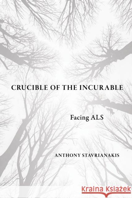 Crucible of the Incurable: Facing ALS Anthony Stavrianakis 9781501778315 Cornell University Press