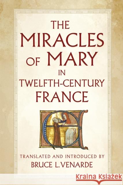 The Miracles of Mary in Twelfth-Century France Bruce L. Venarde Bruce L. Venarde 9781501778421