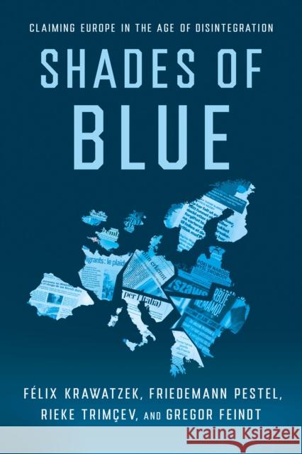 Shades of Blue: Claiming Europe in the Age of Disintegration F?lix Krawatzek Friedemann Pestel Rieke Trimcev 9781501779329