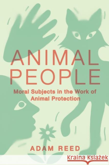 Animal People: Moral Subjects in the Work of Animal Protection Adam Reed 9781501779633 Cornell University Press