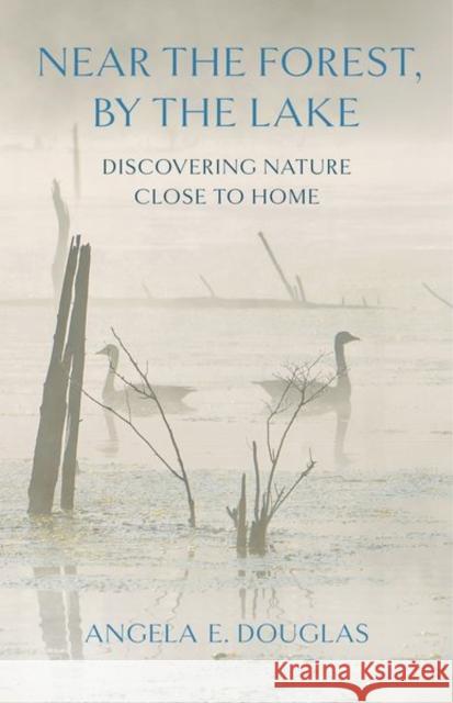 Near the Forest, by the Lake: Discovering Nature Close to Home Angela E. Douglas 9781501780370 Comstock Publishing