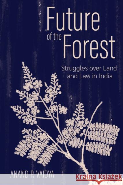 Future of the Forest: Struggles Over Land and Law in India Anand P. Vaidya 9781501780493