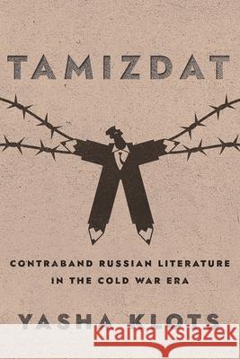 Tamizdat: Contraband Russian Literature in the Cold War Era Yasha Yakov Klots 9781501781452 Northern Illinois University Press