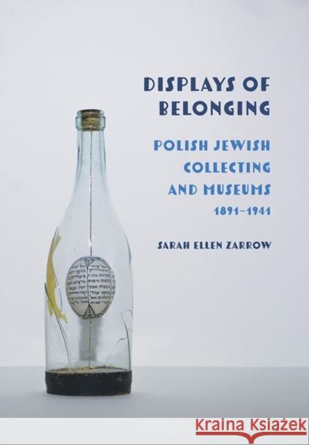 Displays of Belonging: Polish Jewish Collecting and Museums, 1891-1941 Sarah Ellen Zarrow 9781501781544 Cornell University Press