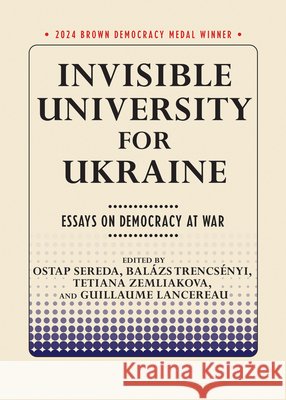 Invisible University for Ukraine: Essays on Democracy at War Ostap Sereda Bal?zs Trencs?nyi Tetiana Zemliakova 9781501782862