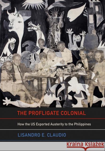 The Profligate Colonial: How the Us Exported Austerity to the Philippines Lisandro E. Claudio 9781501784071 Cornell University Press