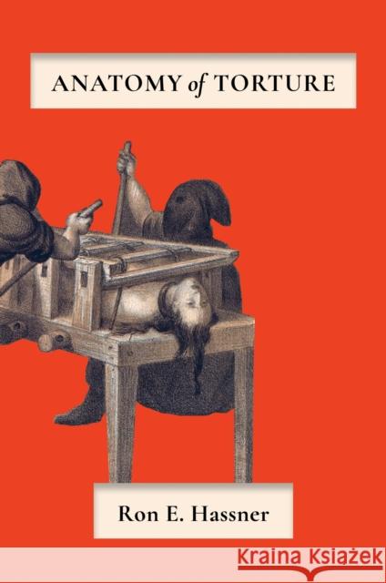 Anatomy of Torture Ron E. Hassner 9781501786792 Cornell University Press