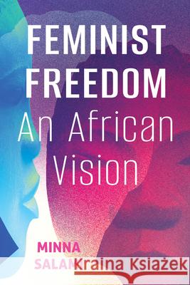 Feminist Freedom: An African Vision Minna Salami 9781501787232 Cornell University Press