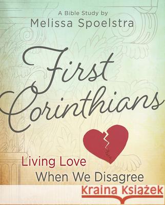 First Corinthians - Women's Bible Study: Living Love When We Disagree Melissa Spoelstra 9781501801686