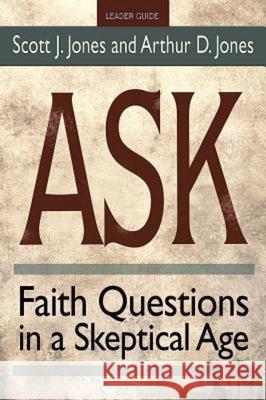 Ask Leader Guide: Faith Questions in a Skeptical Age Scott J. Jones Arthur Dyatt Jones 9781501803352 Abingdon Press
