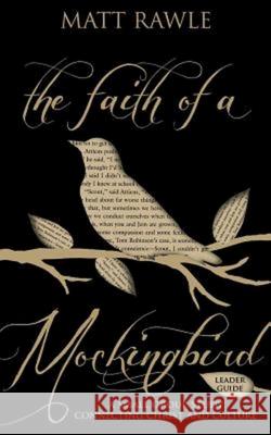 The Faith of a Mockingbird Leader Guide: A Small Group Study Connecting Christ and Culture Matthew Rawle Matt Rawle 9781501803710