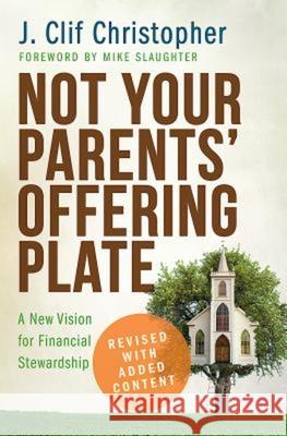 Not Your Parents' Offering Plate: A New Vision for Financial Stewardship J. Clif Christopher 9781501804922 Abingdon Press