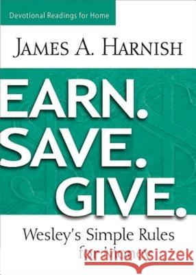 Earn. Save. Give. Devotional Readings for Home: Wesley's Simple Rules for Money James A. Harnish 9781501805073