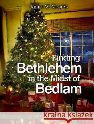 Finding Bethlehem in the Midst of Bedlam: An Advent Study James W. Moore 9781501808258