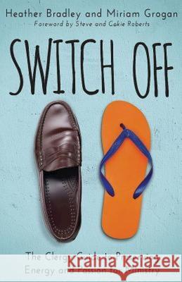 Switch Off: The Clergy Guide to Preserving Energy and Passion for Ministry Heather Bradley Miriam Grogan 9781501810466 Abingdon Press