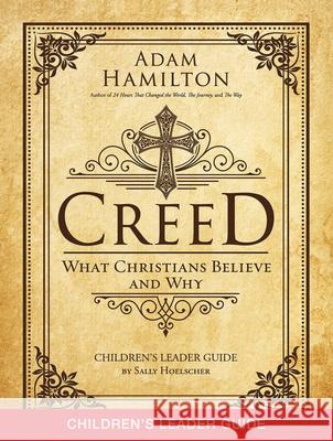 Creed Children's Leader Guide: What Christians Believe and Why Adam Hamilton 9781501813702 Abingdon Press