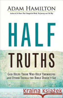 Half Truths: God Helps Those Who Help Themselves and Other Things the Bible Doesn't Say Adam Hamilton 9781501813900 Abingdon Press
