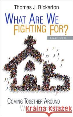 What Are We Fighting For? Leader Guide: Coming Together Around What Matters Most Thomas J. Bickerton 9781501815072