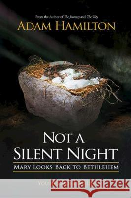 Not a Silent Night Youth Leader Guide: Mary Looks Back to Bethlehem Adam Hamilton 9781501815713 Abingdon Press