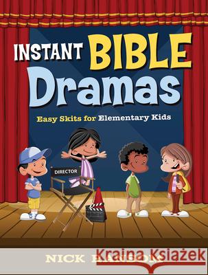 Instant Bible Dramas: Easy Skits for Elementary Kids Nick Ransom 9781501821103 Abingdon Press