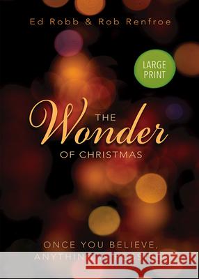 The Wonder of Christmas [Large Print]: Once You Believe, Anything Is Possible Robb, Ed 9781501823244 Abingdon Press