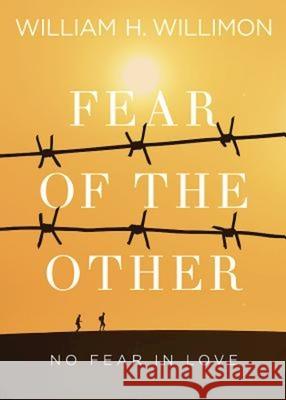 Fear of the Other: No Fear in Love William H. Willimon 9781501824753