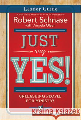 Just Say Yes! Leader Guide: Unleashing People for Ministry Robert Schnase 9781501825262