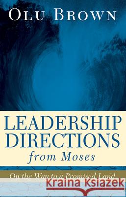 Leadership Directions from Moses: On the Way to a Promised Land Olu Brown 9781501832536