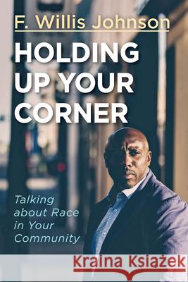 Holding Up Your Corner: Talking about Race in Your Community F. Willis Johnson 9781501837593
