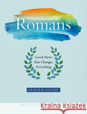 Romans - Women's Bible Study Leader Guide: Good News That Changes Everything Melissa Spoelstra 9781501838996