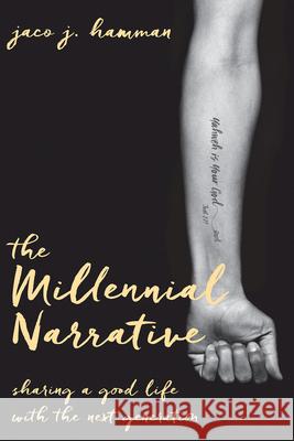The Millennial Narrative: Sharing a Good Life with the Next Generation Jaco J. Hamman 9781501839139 Abingdon Press