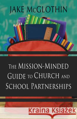 The Mission-Minded Guide to Church and School Partnerships John Jacob McGlothin 9781501841361