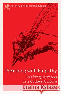 Preaching with Empathy: Crafting Sermons in a Callous Culture Lenny Luchetti 9781501841729 Abingdon Press