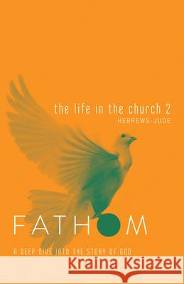 Fathom Bible Studies: The Life in the Church 2 Student Journal (Hebrews-Jude) Galyon, Sara 9781501842054 Abingdon Press