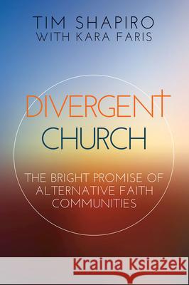 Divergent Church: The Bright Promise of Alternative Faith Communities Tim Shapiro 9781501842597 Abingdon Press