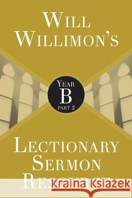 Will Willimons Lectionary Sermon Resource: Year B Part 2 Willimon, William H. 9781501847257