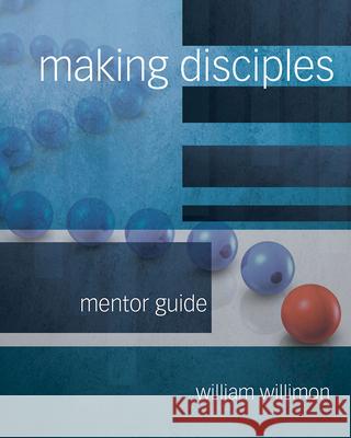 Making Disciples: Mentor Guide 511140 Willimon, William H. 9781501848186