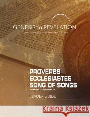 Genesis to Revelation: Proverbs, Ecclesiastes, Song of Songs Leader Guide: A Comprehensive Verse-By-Verse Exploration of the Bible James Crenshaw 9781501848490 Abingdon Press