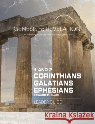 Genesis to Revelation: 1-2 Corinthians, Galatians, Ephesians Leader Guide: A Comprehensive Verse-By-Verse Exploration of the Bible Edward P. Blair 9781501855245