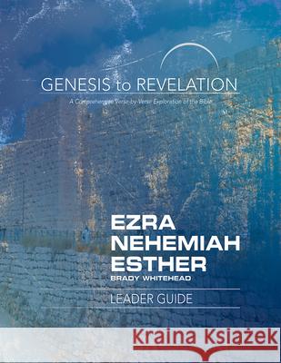 Genesis to Revelation: Ezra, Nehemiah, Esther Leader Guide: A Comprehensive Verse-By-Verse Exploration of the Bible Brady Jr. Whitehead 9781501855641 Abingdon Press