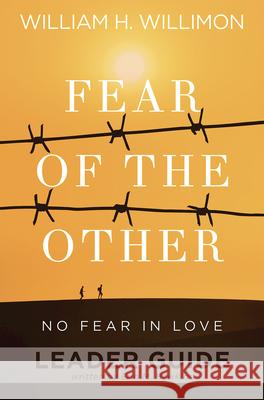 Fear of the Other Leader Guide: No Fear in Love William H. Willimon Erin M. Hawkins 9781501857300 Abingdon Press