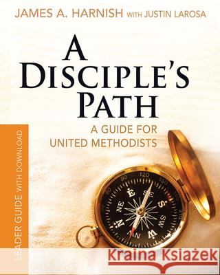 A Disciple's Path Leader Guide with Download: Deepening Your Relationship with Christ and the Church James A. Harnish Justin LaRosa 9781501858031