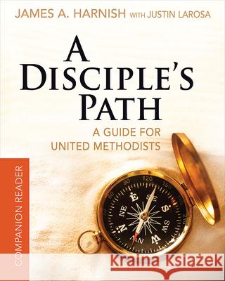 A Disciple's Path Companion Reader: Deepening Your Relationship with Christ and the Church James A. Harnish Justin LaRosa 9781501858147 Abingdon Press