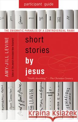 Short Stories by Jesus Participant Guide: The Enigmatic Parables of a Controversial Rabbi Amy-Jill Levine 9781501858161 Abingdon Press