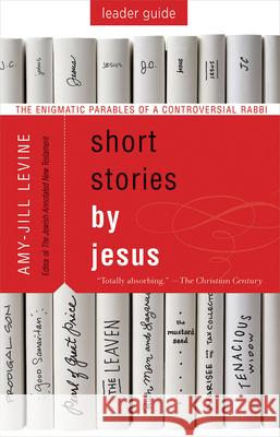 Short Stories by Jesus Leader Guide: The Enigmatic Parables of a Controversial Rabbi Amy-Jill Levine 9781501858185 Abingdon Press